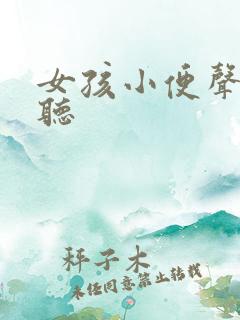 女孩小便声音难听