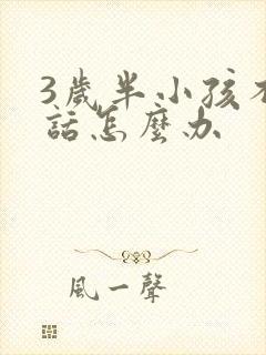 3岁半小孩不说话怎么办