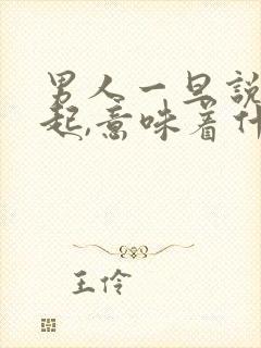 男人一旦说对不起,意味着什么