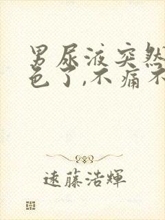 男尿液突然红褐色了,不痛不痒正常吗