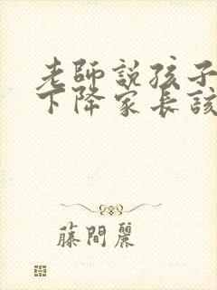 老师说孩子成绩下降家长该怎么回答