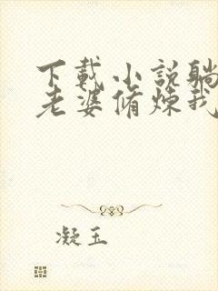 下载小说躺平:老婆修炼我变强