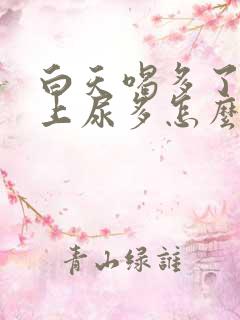 白天喝多了水晚上尿多怎么回事