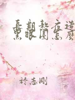 长期熬夜造成的黑眼圈怎么去除