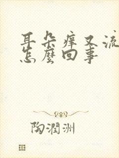 耳朵痒又流水是怎么回事