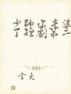 少帅你老婆又跑了短剧第二季免费观看