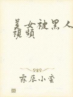 美女被黑人爆操视频