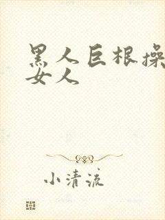 黑人巨根操亚洲女人