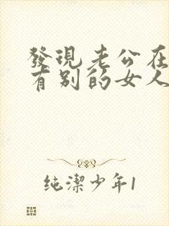 发现老公在外面有别的女人该怎么办