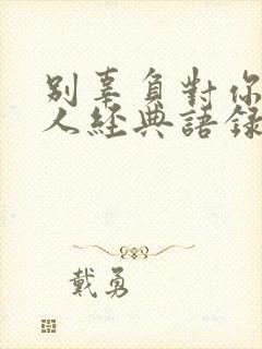 别辜负对你好的人经典语录