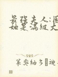 最强夫人:团宠她是满级大佬免费阅读