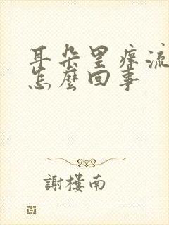 耳朵里痒流水是怎么回事