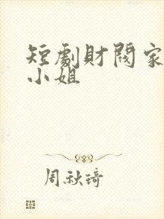 短剧财阀家的大小姐