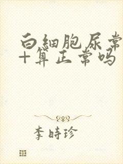 白细胞尿常规1+算正常吗