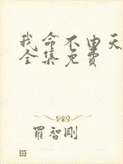 我命不由天短剧全集免费