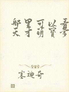 哪里可以看全集天才萌宝爹地请抱走妈咪短剧