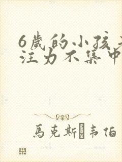 6岁的小孩老专注力不集中