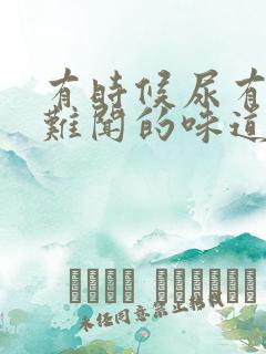 有时候尿有股很难闻的味道