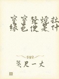 宝宝发烧拉肚子绿色便是什么原因