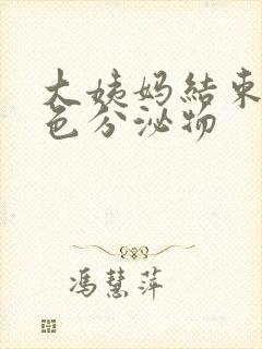 大姨妈结束后黄色分泌物