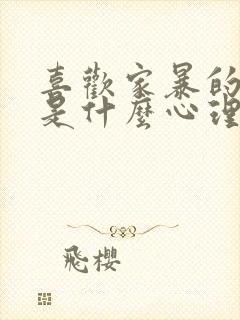 喜欢家暴的男人是什么心理