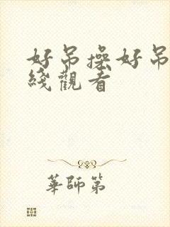 好吊操好吊妞在线观看