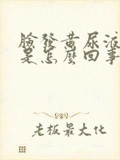 脸发黄尿液发黄是怎么回事