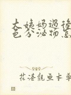 大姨妈过后有褐色分泌物怎么回事