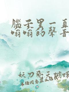 脑子里一直有嗡嗡嗡的声音