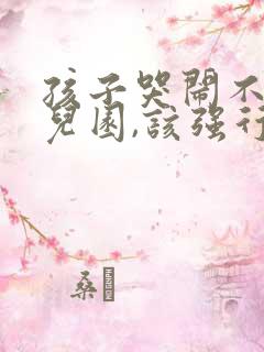 孩子哭闹不去幼儿园,该强行坚持吗?