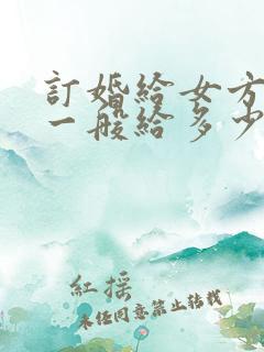 订婚给女方红包一般给多少