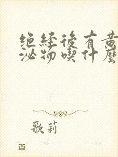 绝经后有黄色分泌物吃什么药