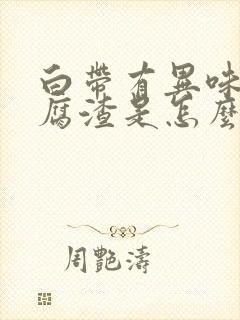 白带有异味像豆腐渣是怎么回事