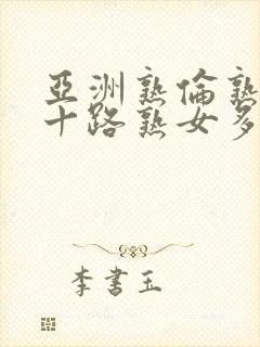 亚洲熟伦熟妇五十路熟女多毛