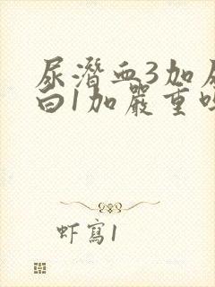 尿潜血3加尿蛋白1加严重吗