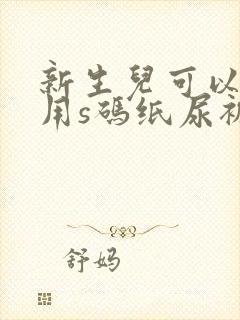 新生儿可以直接用s码纸尿裤吗