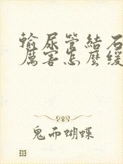 输尿管结石疼的厉害怎么缓解