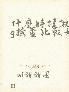 什么时候做hcg检查比较好