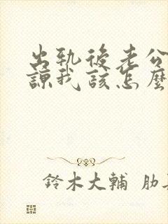 出轨后老公不原谅我该怎么办