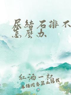 尿结石排不出尿怎么办