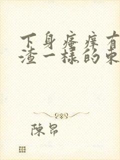 下身瘙痒有豆腐渣一样的东西