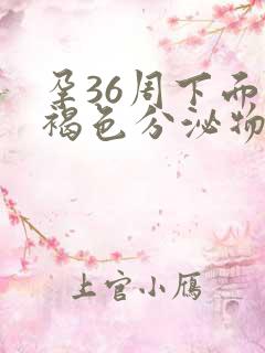 孕36周下面有褐色分泌物怎么回事