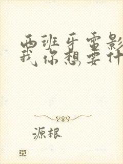 西班牙电影告诉我你想要什么完整版在线观看