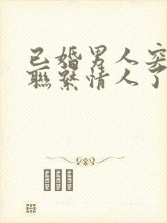 已婚男人突然不联系情人了