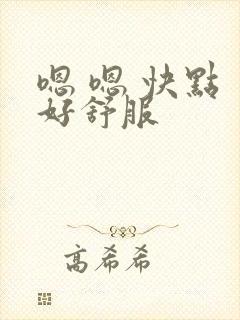 嗯 嗯 快点 好舒服