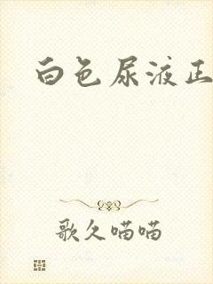 白色尿液正常吗