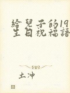 给儿子的19岁生日祝福语 简短独特