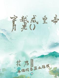 穿越成皇帝的白月光()