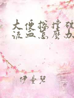 大便总撑破肛门流血怎么办