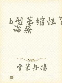 b型萎缩性胃炎 治疗